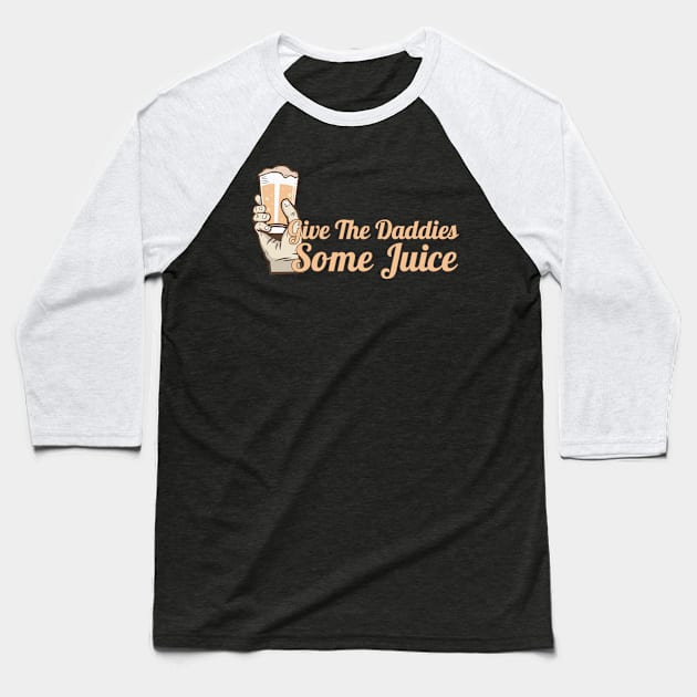 give the daddies some juice Baseball T-Shirt by HocheolRyu